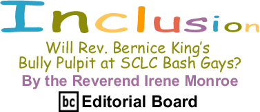 Will Rev. Bernice King’s Bully Pulpit at SCLC Bash Gays? - Inclusion - By The Reverend Irene Monroe - BlackCommentator.com Editorial Board