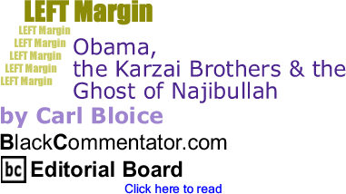 Obama, the Karzai Brothers & the Ghost of Najibullah - Left Margin - By Carl Bloice - BlackCommentator.com Editorial Board