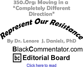 350.Org: Moving in a "Completely Different Direction" - Represent Our Resistance - By Dr. Lenore J. Daniels, PhD - BlackCommentator.com Editorial Board
