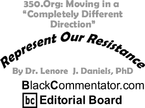 350.Org: Moving in a "Completely Different Direction" - Represent Our Resistance - By Dr. Lenore J. Daniels, PhD - BlackCommentator.com Editorial Board