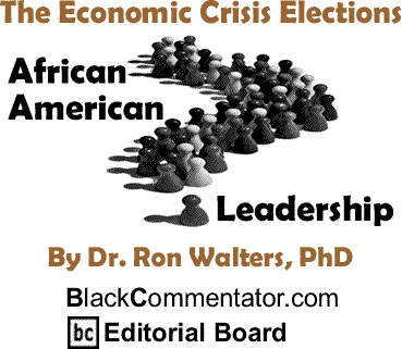 The Economic Crisis Elections - African American Leadership - By Dr. Ron Walters, PhD - BlackCommentator.com Editorial Board