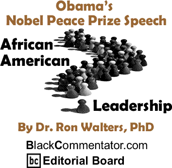 Obama’s Nobel Peace Prize Speech - African American Leadership By Dr. Ron Walters, PhD, BlackCommentator.com Editorial Board