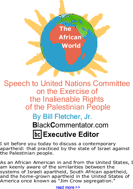 Speech to United Nations Committee on the Exercise of the Inalienable Rights of the Palestinian People - African World By Bill Fletcher, Jr., BlackCommentator.com Executive Editor