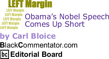 Obama’s Nobel Speech Comes Up Short - Left Margin By Carl Bloice, BlackCommentator.com Editorial Board
