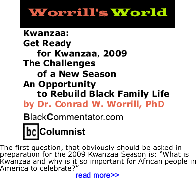 Kwanzaa: Get Ready for Kwanzaa, 2009; The Challenges of a New Season; An Opportunity to Rebuild Black Family Life - Worrill’s World - By Dr. Conrad Worrill, PhD - BlackCommentator.com Columnist