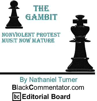 Nonviolent Protest Must Now Mature - The Gambit By Nathaniel Turner, BlackCommentator.com Editorial Board