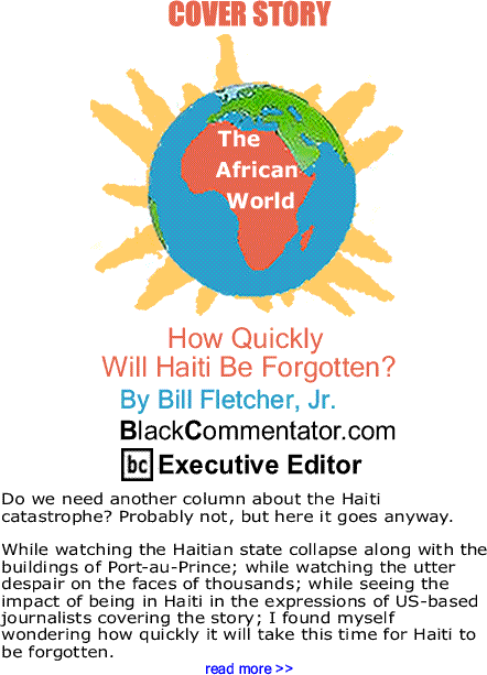 Cover Story: How Quickly Will Haiti Be Forgotten? - The African World By Bill Fletcher, Jr., BlackCommentator.com Executive Ed
