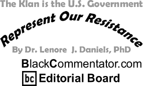 The Klan is the U.S. Government - Represent Our Resistance - By Dr. Lenore J. Daniels, PhD - BlackCommentator.com Editorial Board