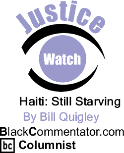 Haiti: Still Starving - Justice Watch By Bill Quigley, BlackCommentator.com Columnist