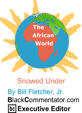 Snowed Under - The African World By Bill Fletcher, Jr., BlackCommentator.com Executive Editor