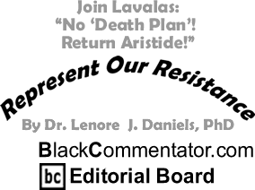 Join Lavalas: "No ‘Death Plan’! Return Aristide!" - Represent Our Resistance - By Dr. Lenore J. Daniels, PhD - BlackCommentator.com Editorial Board