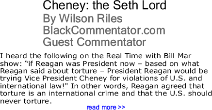 Cheney: the Seth Lord By Wilson Riles, BlackCommentator.com Guest Commentator