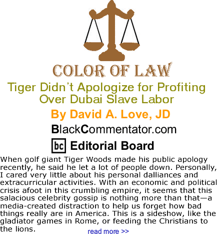 Tiger Didn’t Apologize for Profiting Over Dubai Slave Labor  - The Color of Law By David A. Love, JD, BlackCommentator.com Editorial Board