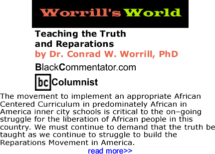 Teaching the Truth and Reparations - Worrill’s World - By Dr. Conrad Worrill, PhD - BlackCommentator.com Columnist