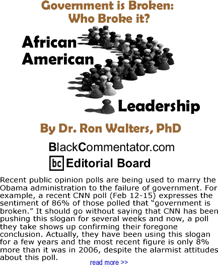Government is Broken: Who Broke it? - African American Leadership By Dr. Ron Walters, PhD, BlackCommentator.com Editorial Board