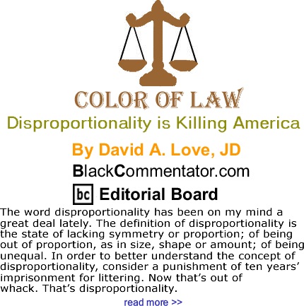Disproportionality is Killing America - The Color of Law By David A. Love, JD, BlackCommentator.com Editorial Board