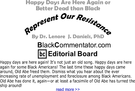 Happy Days Are Here Again or Better Dead than Black - Represent Our Resistance By Dr. Lenore J. Daniels, PhD, BlackCommentator.com Editorial Board