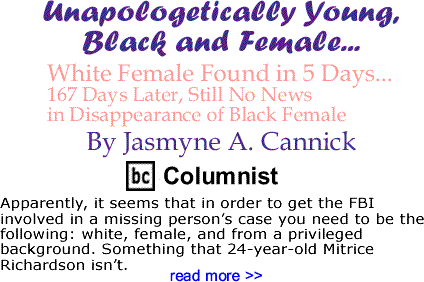 White Female Found in 5 Days...167 Days Later, Still No News in Disappearance of Black Female - Unapologetically Young, Black and Female - By Jasmyne A. Cannick - BlackCommentator.com Columnist