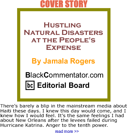 Cover Story: Hustling Natural Disasters at the People's Expense By Jamala Rogers, BlackCommentator.com Editorial Board