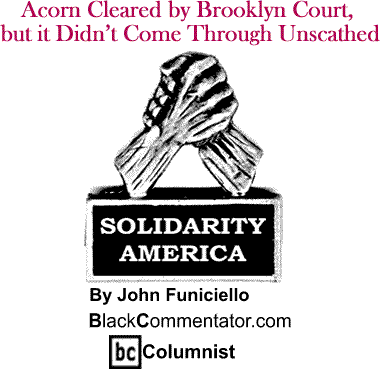 Acorn Cleared by Brooklyn Court, But it Didn’t Come Through Unscathed - Solidarity America - By John Funiciello - BlackCommentator.com Columnist