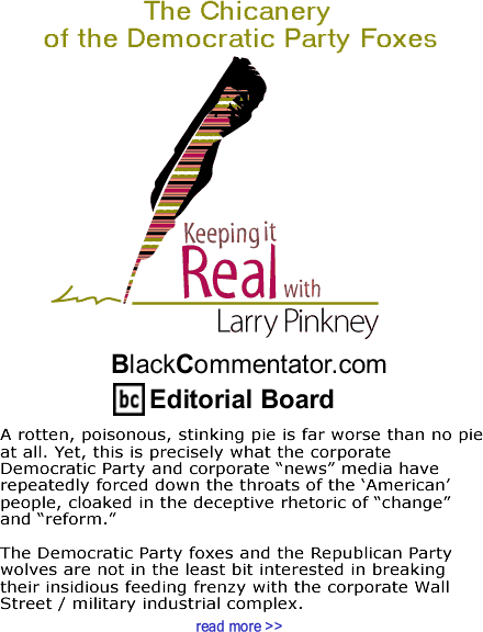 The Chicanery of the Democratic Party Foxes - Keeping it Real By Larry Pinkney, BlackCommentator.com Editorial Board