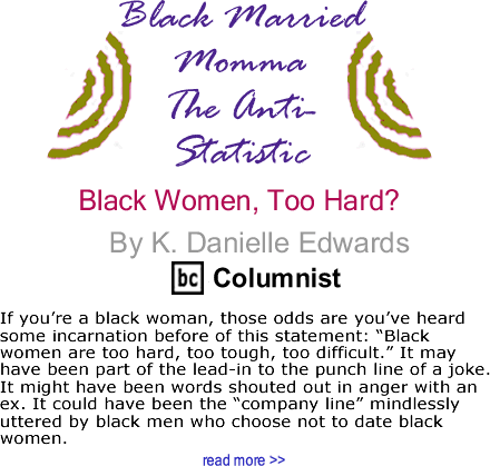 Black Women, Too Hard? - Black Married Momma: – The Anti-Statistic By  K. Danielle Edwards, BlackCommentator.com Columnist