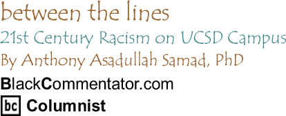 21st Century Racism on UCSD Campus - Between The Lines By Dr. Anthony Asadullah Samad, PhD, BlackCommentator.com Columnist