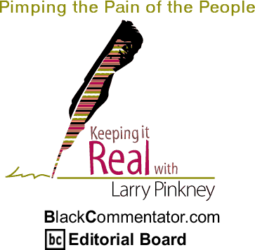 Pimping the Pain of the People - Keeping it Real By Larry Pinkney, BlackCommentator.com Editorial Board