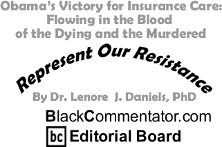 Obama’s Victory for Insurance Care: Flowing in the Blood of the Dying and the Murdered - Represent Our Resistance - By Dr. Lenore J. Daniels, PhD - BlackCommentator.com Editorial Board