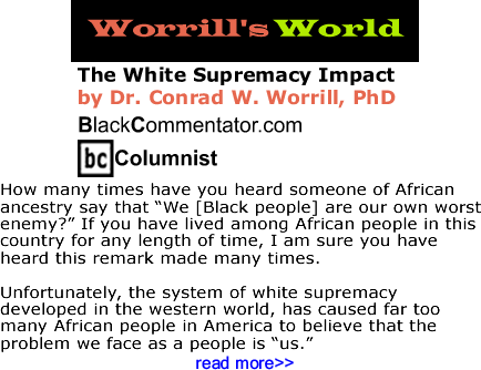 The White Supremacy Impact - Worrill’s World - By Dr. Conrad W. Worrill, PhD - BlackCommentator.com Columnist