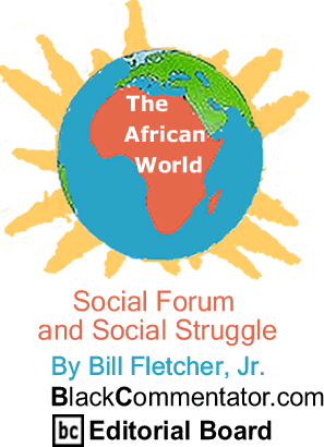 Social Forum and Social Struggle - The African World - By Bill Fletcher, Jr. - BlackCommentator.com Editorial Board