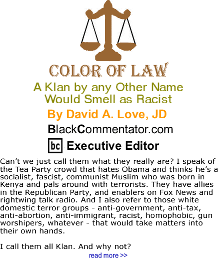 A Klan by any Other Name Would Smell as Racist - The Color of Law - By David A. Love, JD - BlackCommentator.com Executive Editor