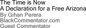 The Time is Now - A Declaration for a Free Arizona By Gihan Perera, BlackCommentator.com Guest Commentator