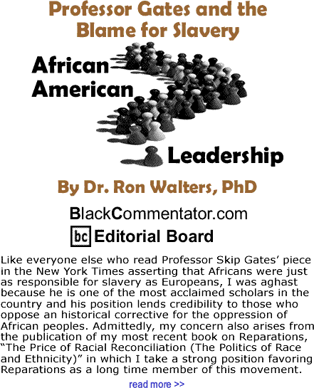 Professor Gates and the Blame for Slavery - African American Leadership By Dr. Ron Walters, PhD, BlackCommentator.com Editorial Board
