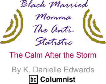 The Calm After the Storm - Black Married Momma – The Anti-Statistic By K. Danielle Edwards, BlackCommentator.com Columnist