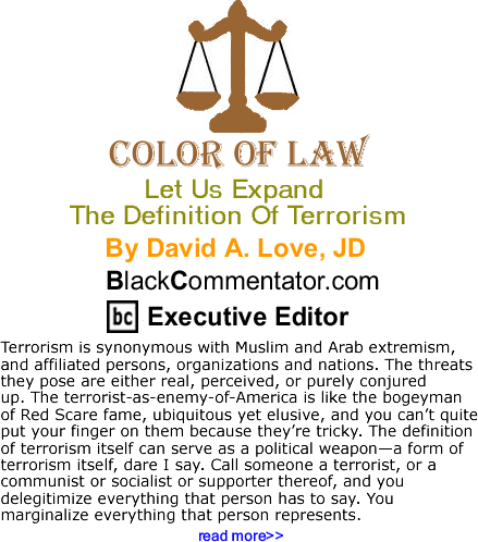 Let Us Expand The Definition Of Terrorism - The Color of Law By David A. Love, JD, BlackCommentator.com Executive Editor