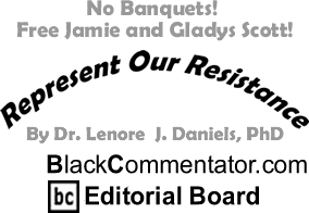 No Banquets! Free Jamie and Gladys Scott! - Represent Our Resistance - By Dr. Lenore J. Daniels, PhD - BlackCommentator.com Editorial Board
