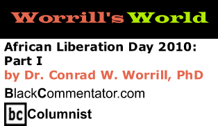 African Liberation Day 2010: Part I - Worrill’s World - By Dr. Conrad Worrill, PhD - BlackCommentator.com Columnist