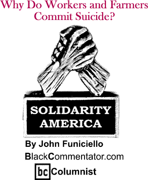 Why Do Workers and Farmers Commit Suicide? - Solidarity America - By John Funiciello - BlackCommentator.com Columnist