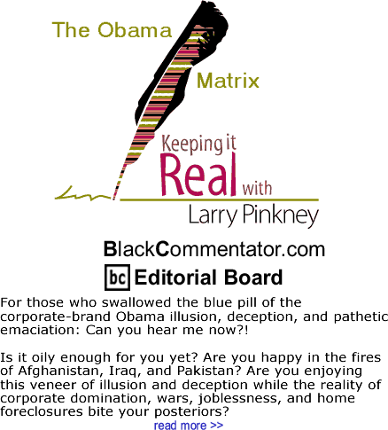 The Obama Matrix - Keeping it Real - By Larry Pinkney - BlackCommentator.com Editorial Board