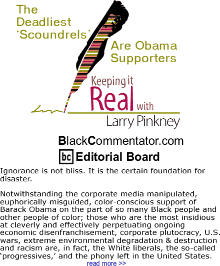 The Deadliest ‘Scoundrels’ Are Obama Supporters - Keeping it Real - By Larry Pinkney - BlackCommentator.com Editorial Board