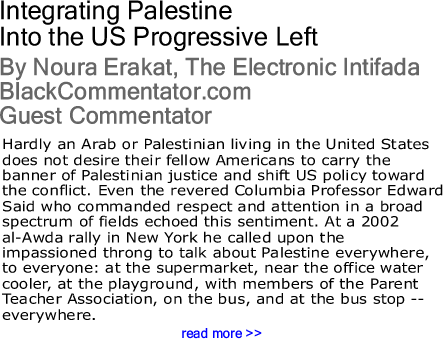 Integrating Palestine into the US Progressive Left  By Noura Erakat, The Electronic Intifada, BlackCommentator.com Guest Commentator