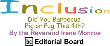 Did You Barbecue Pig or Pug This 4th? - Inclusion - By The Reverend Irene Monroe - BlackCommentator.com Editorial Board