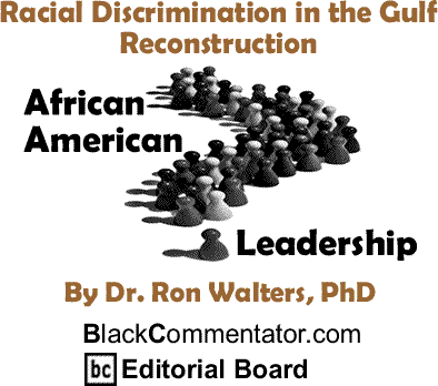 Racial Discrimination in the Gulf Reconstruction - African American Leadership By Dr. Ron Walters, PhD, BlackCommentator.com Editorial Board