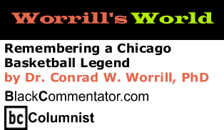 Remembering a Chicago Basketball Legend - Worrill’s World - By Dr. Conrad W. Worrill, PhD - BlackCommentator.com Columnist