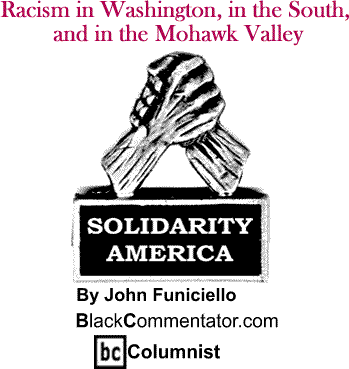 Racism in Washington, in the South, and in the Mohawk Valley - Solidarity America - By John Funiciello - BlackCommentator.com Columnist