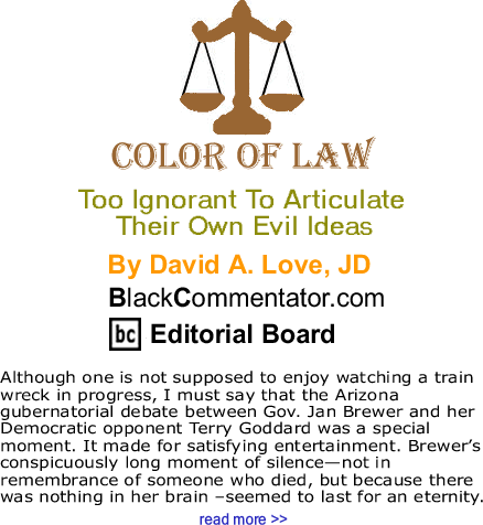 BlackCommentator.com: Too Ignorant To Articulate Their Own Evil Ideas - The Color of Law By David A. Love, JD