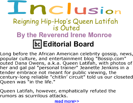 BlackCommentator.com: Reigning Hip-Hop’s Queen Latifah is Outed - Inclusion By The Reverend Irene Monroe, BlackCommentator.com Editorial Board