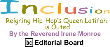 BlackCommentator.com: Reigning Hip-Hop’s Queen Latifah is Outed - Inclusion By The Reverend Irene Monroe, BlackCommentator.com Editorial Board