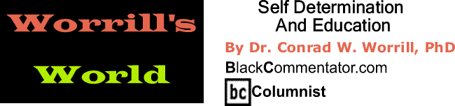 BlackCommentator.com: Self Determination And Education - Worrill’s World By Dr. Conrad W. Worrill, PhD